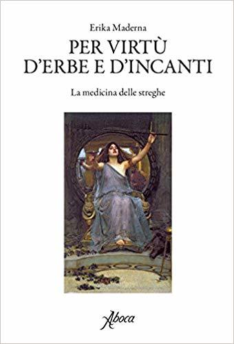 Per virtĂą d'erbe e d'incanti. La medicina delle streghe