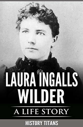 LAURA INGALLS WILDER: A LIFE STORY