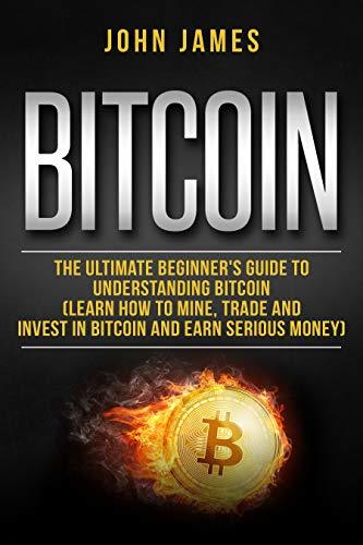 Bitcoin: The Ultimate Beginner’s Guide to Understanding Bitcoin (Learn ...