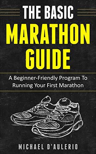 The BASIC Marathon Guide: A Beginner-Friendly Program To Running Your First Marathon