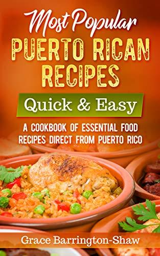 Most Popular Puerto Rican Recipes – Quick & Easy: A Cookbook of Essential Food Recipes Direct from Puerto Rico