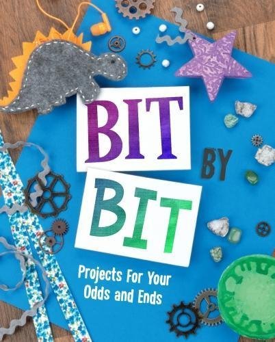 Bit By Bit Projects For Your Odds & Ends by Mari Bolte | Goodreads