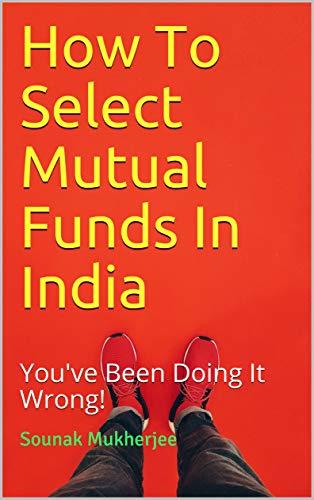 How To Select Mutual Funds: You've Been Doing It Wrong!