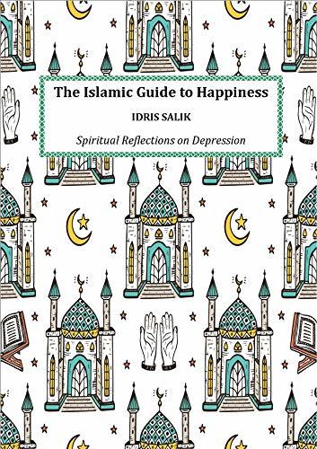 The Islamic Guide to Happiness: Spiritual Reflections on Depression by