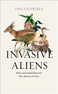 Invasive Aliens: The Plants and Animals from Over There that are Over Here