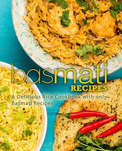 Basmati Recipes: A Delicious Rice Cookbook with only Basmati Recipes