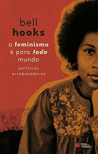 O feminismo é para todo mundo: Políticas arrebatadoras (Portuguese Edition)