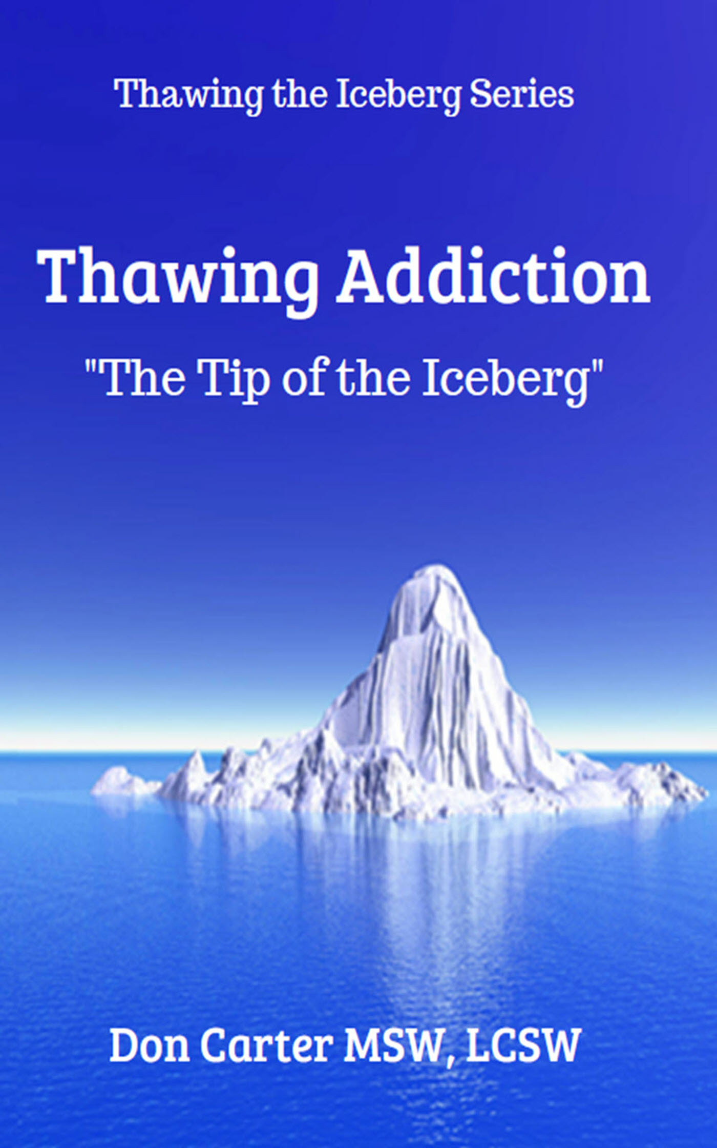 Thawing Addiction The Tip of the Iceberg by Don Carter Goodreads