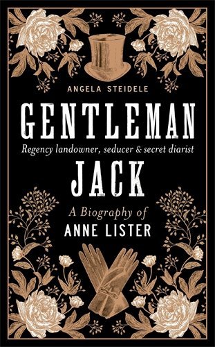 Gentleman Jack: A Biography of Anne Lister, Regency Landowner, Seducer and Secret Diarist