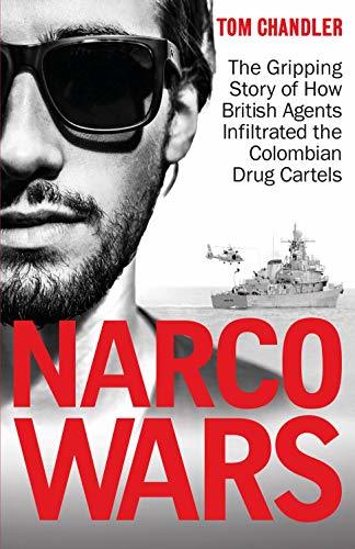 Narco Wars: The Gripping Story of How British Agents Infiltrated the Colombian Drug Cartels