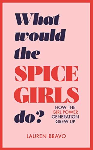 What Would the Spice Girls Do?: How the Girl Power Generation Grew Up