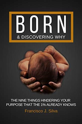 Born & Discovering Why: The Nine Things Hindering Your Purpose That The 1% Already Knows, Book 1