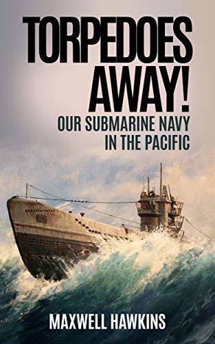 Torpedoes Away! (Annotated): Our Submarine Navy in the Pacific