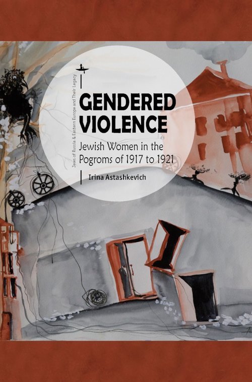 Gendered Violence: Jewish Women in the Pogroms of 1917 to 1921