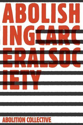 Abolishing Carceral Society (Abolition: Journal of Insurgent Politics, 1)