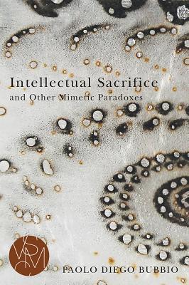 Intellectual Sacrifice and Other Mimetic Paradoxes book cover