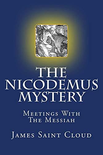 The Nicodemus Mystery: Meetings With the Messiah by James Saint Cloud