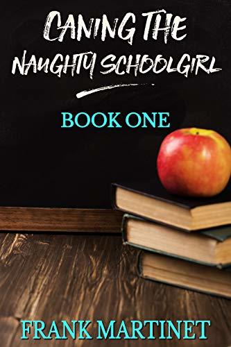 Caning the Naughty Schoolgirl: Book One