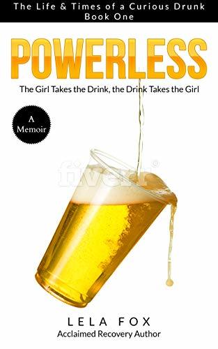Powerless: A Memoir: The Girl Takes a Drink, The Drink Takes the Girl