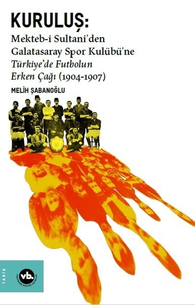 Kuruluş: Mekteb-i Sultani’den Galatasaray Spor Kulübü’ne Türkiye’de Futbolun Erken Çağı