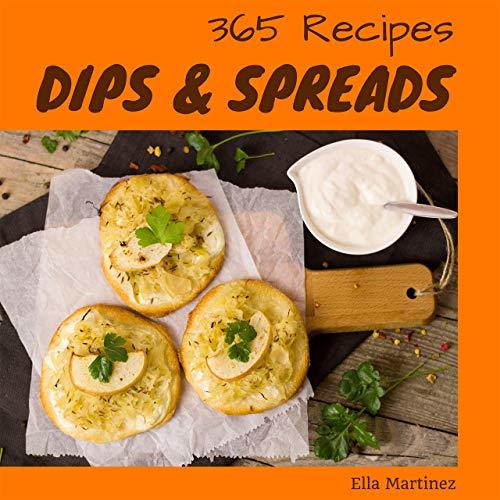 Dips & Spreads 365 Enjoy 365 Days With Amazing Dips & Spreads Recipes