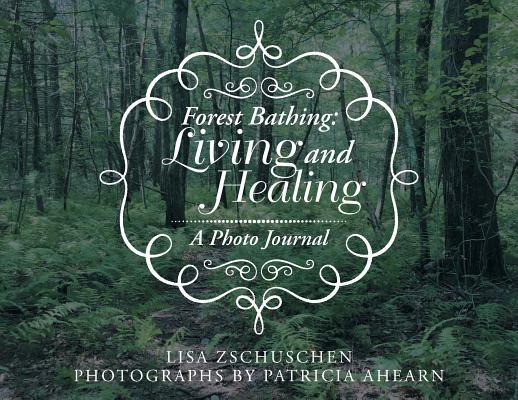 Forest Bathing: Living and Healing: A Photo Journal by Lisa Zschuschen ...