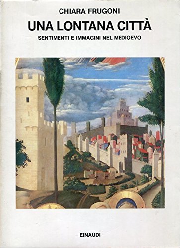 Frugoni, Chiara – Una lontana città sentimenti e immagini nel Medioevo (1983) PDF Frugoni, Chiara – Una lontana città sentimenti e immagini nel Medioevo (1983) PDF