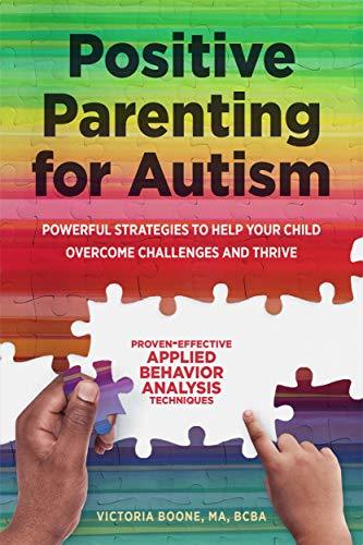 Positive Parenting for Autism: Powerful Strategies to Help Your Child Overcome Challenges and Thrive