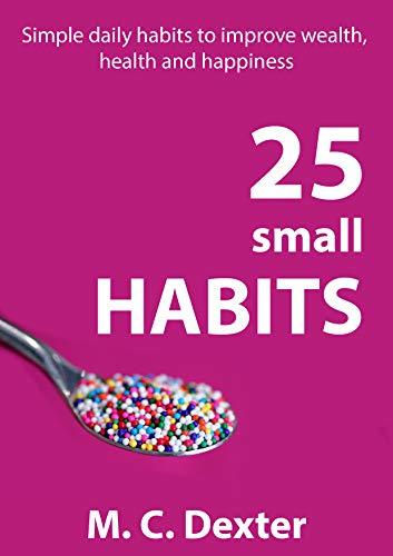 Habits: 25 Small hHabits, to Improve Wealth, Health and Happiness
