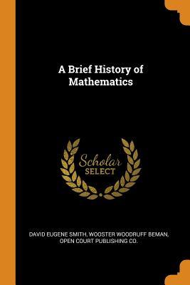 A Brief History of Mathematics by David Eugene Smith | Goodreads