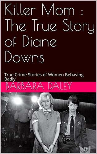 Killer Mom : The True Story of Diane Downs: True Crime Stories of Women ...
