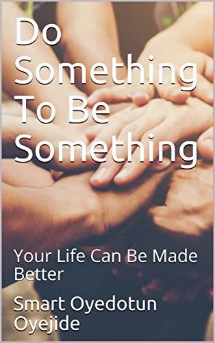 Do Something To Be Something: Your Life Can Be Made Better by SMART ...