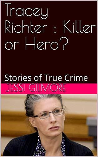 Tracey Richter : Killer or Hero?: Stories of True Crime by Jessi