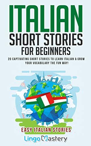 Italian Short Stories for Beginners: 20 Captivating Short Stories to Learn Italian & Grow Your Vocabulary the Fun Way! (Easy Italian Stories Vol. 1)