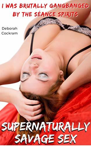 Supernaturally Savage Sex  I Was Brutally Gangbanged by the  