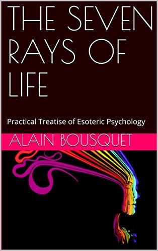 Seven Rays Of Life SEVEN RAYS OF LIFE: Practical Treatise of Esoteric Psychology by Alain ...