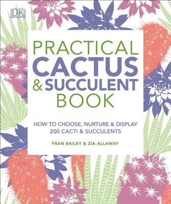 Practical Cactus & Succulent Book: How to Choose, Nurture, and Display more than 200 Cacti and Succulents