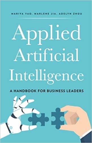 Applied Artificial Intelligence: A Handbook for Business Leaders by ...