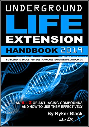 Underground Life Extension Handbook: An A - Z of Anti-Aging Compounds And How To Use Them Effectively: Supplements - Drugs - Peptides - Hormones - Experimental Compounds