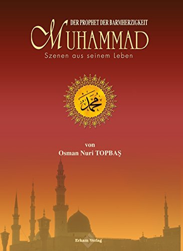 Der Prophet der Barmherzigkeit Muhammad: Szenen aus seinem Leben