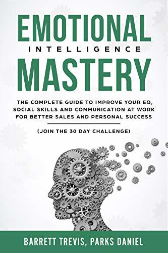 Emotional Intelligence Mastery: The complete Guide to improve your EQ ...