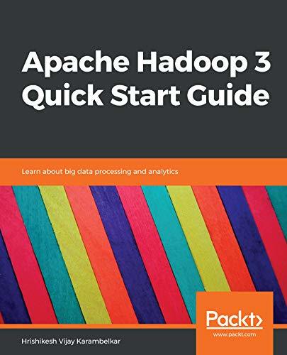 Apache Hadoop 3 Quick Start Guide: Learn about big data processing and ...