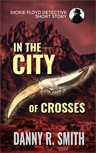 In the City of Crosses: A Dickie Floyd Detective Short Story