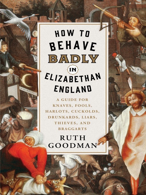 How to Behave Badly in Elizabethan England: A Guide for Knaves, Fools, Harlots, Cuckolds, Drunkards, Liars, Thieves, and Braggarts (Thorndike Press Large Print Popular and Narrative Nonfiction)
