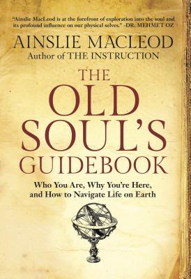 The Old Soul's Guidebook: Who You Are, Why You're Here, & How to Navigate Life on Earth
