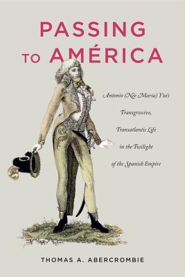 Passing to America: Antonio (Nee Maria) Yta’s Transgressive, Transatlantic Life in the Twilight of the Spanish Empire