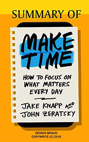 Summary of Make Time: How to Focus on What Matters Every Day by Jake ...