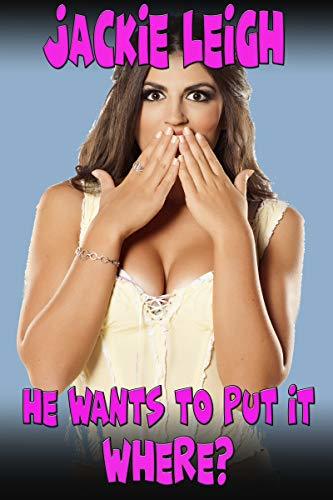 He Wants To Put It Where?