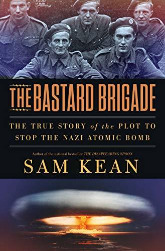 The Bastard Brigade: The True Story of the Renegade Scientists and Spies Who Sabotaged the Nazi Atomic Bomb
