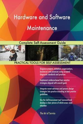 Hardware and Software Maintenance Complete Self-Assessment Guide by ...